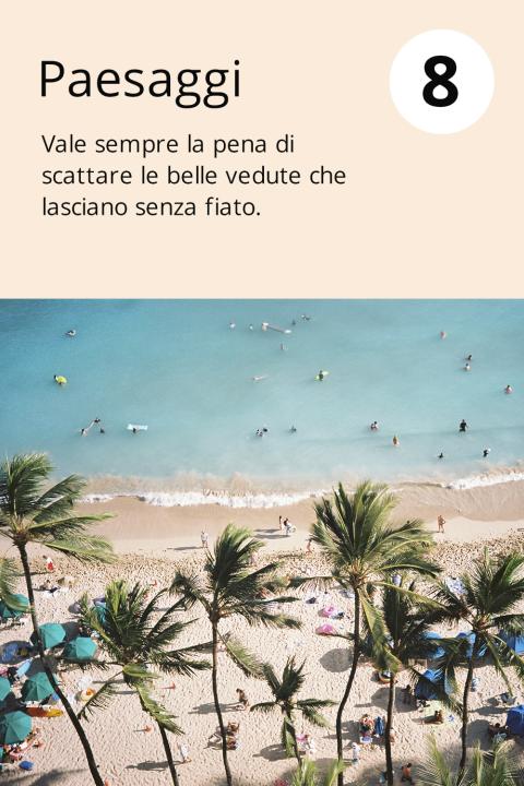 8) Paesaggi Vale sempre la pena di scattare le belle vedute che lasciano senza fiato.